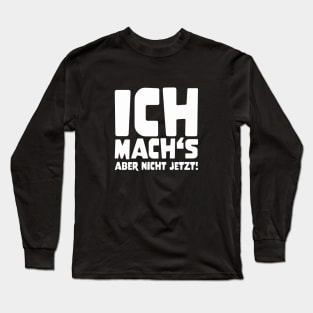 ICH MACH'S ABER NICHT JETZT! funny saying lustige Sprüche Long Sleeve T-Shirt